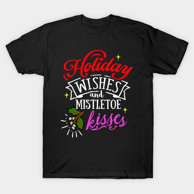 Holiday Wishes & Mistletoe Kisses T-Shirt by MarinasingerDesigns